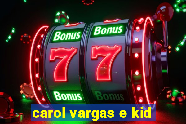 carol vargas e kid